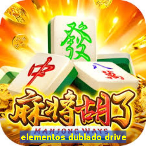 elementos dublado drive